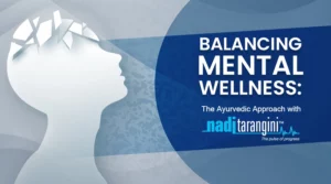 Balancing Mental Wellness: The Ayurveda Approach with Nadi Tarangini