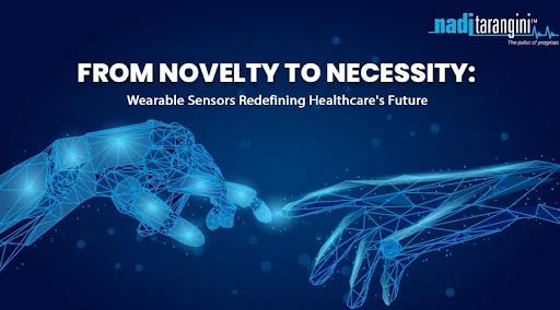 From Novelty to Necessity: Wearable Sensors Redefining Healthcare’s Future