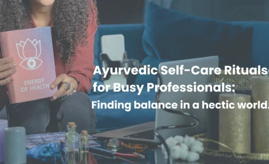 Ayurvedic Self-Care Rituals for Busy Professionals Finding Balance in a Hectic World