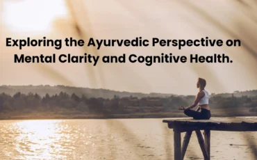 Ayurvedic Perspective on Mental Clarity and Cognitive Health