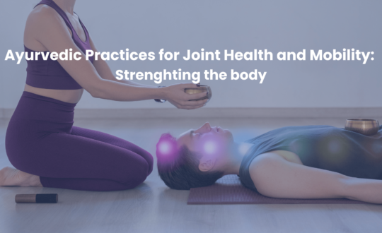 Ayurvedic Practices for Joint Health and Mobility Strengthening the Body_Nadi Tarangini Blog