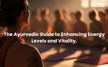 The Ayurvedic Guide to Enhancing Energy Levels and Vitality