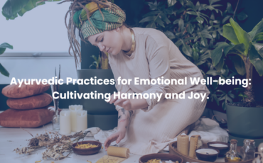 Ayurvedic Practices for Emotional Well-being: Cultivating Harmony and Joy