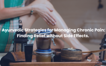Ayurvedic Strategies for Managing Chronic Pain: Finding Relief without Side Effects