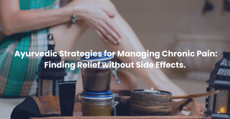 Ayurvedic Strategies for Managing Chronic Pain: Finding Relief without Side Effects