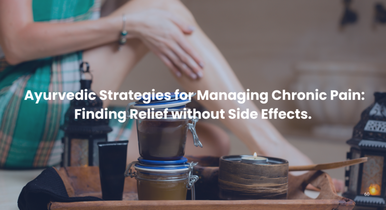 Ayurvedic Strategies for Managing Chronic Pain: Finding Relief without Side Effects