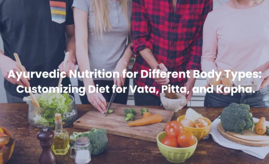 Ayurvedic Nutrition for Different Body Types Customizing Diet for Vata, Pitta, and Kapha