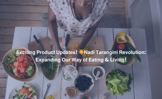 Exciting Product Updates! Nadi Tarangini Revolution Expanding Our Way of Eating & Living