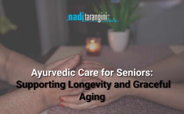 Ayurvedic Care for Seniors: Supporting Longevity and Graceful Aging