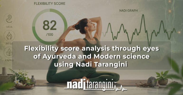 Flexibility score analysis through eyes of Ayurveda and Modern science using Nadi Tarangini