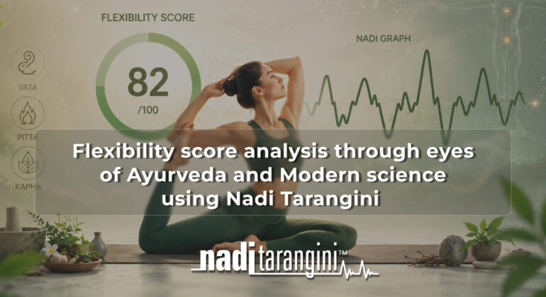 Flexibility score analysis through eyes of Ayurveda and Modern science using Nadi Tarangini