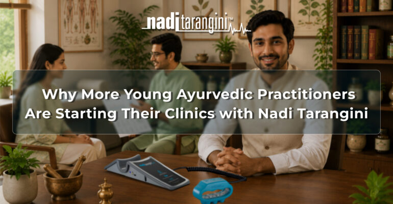 Why More Young Ayurvedic Practitioners Are Starting Their Clinics with Nadi Tarangini